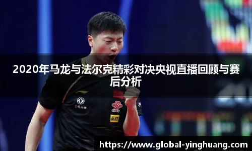 2020年马龙与法尔克精彩对决央视直播回顾与赛后分析